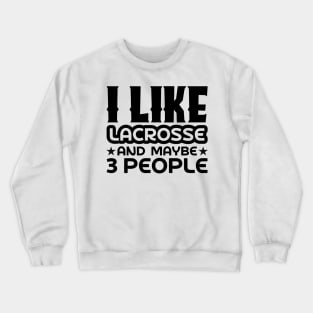 I like lacrosse and maybe 3 people Crewneck Sweatshirt